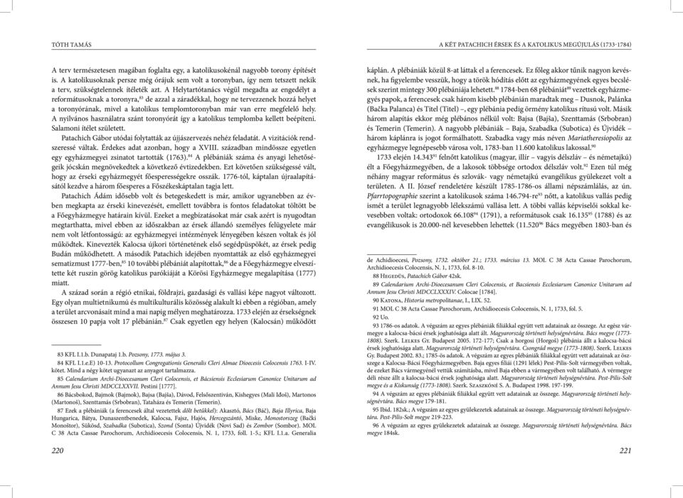 A Helytartótanács végül megadta az engedélyt a reformátusoknak a toronyra, 83 de azzal a záradékkal, hogy ne tervezzenek hozzá helyet a toronyórának, mivel a katolikus templomtoronyban már van erre