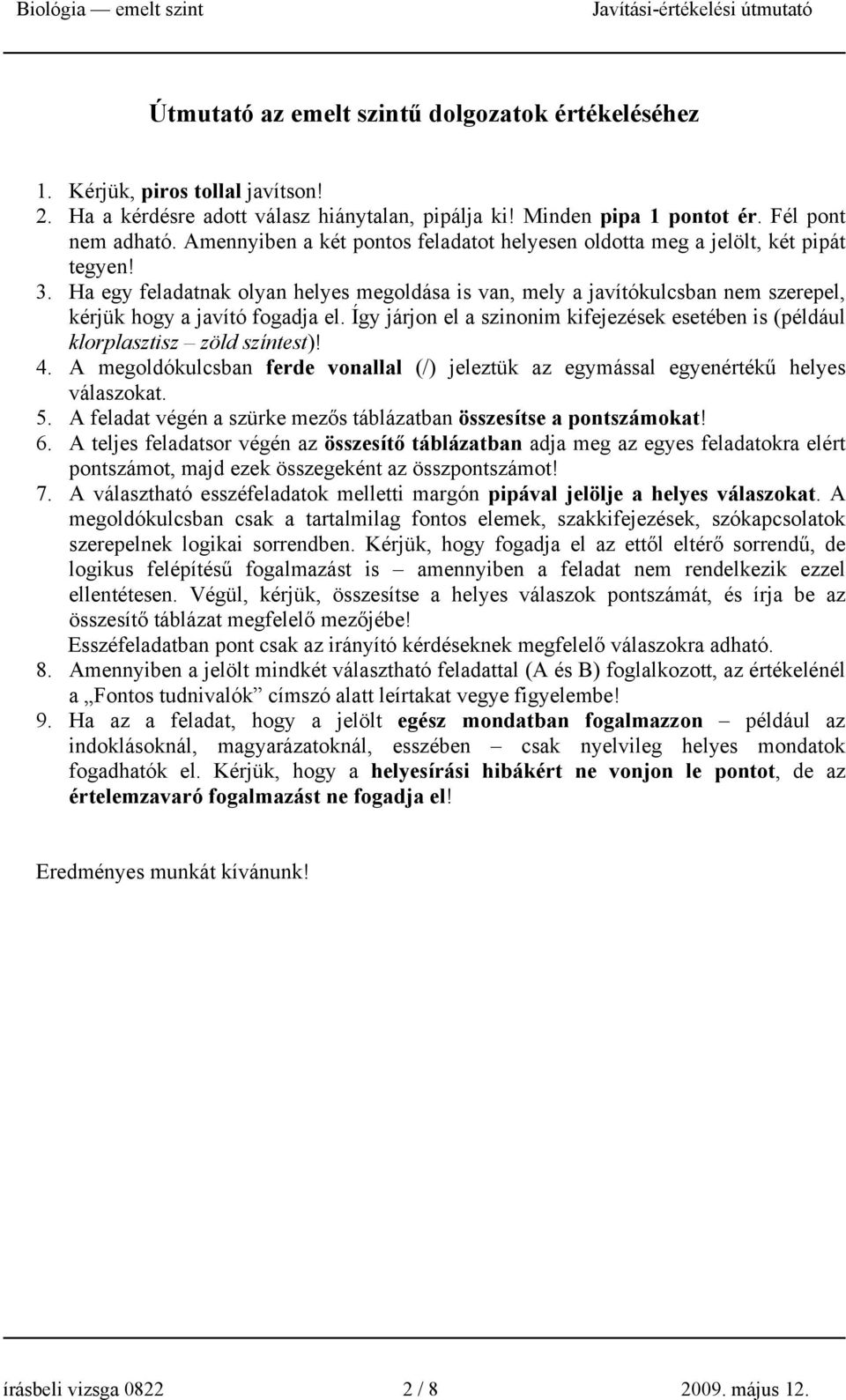 Ha egy feladatnak olyan helyes megoldása is van, mely a javítókulcsban nem szerepel, kérjük hogy a javító fogadja el.