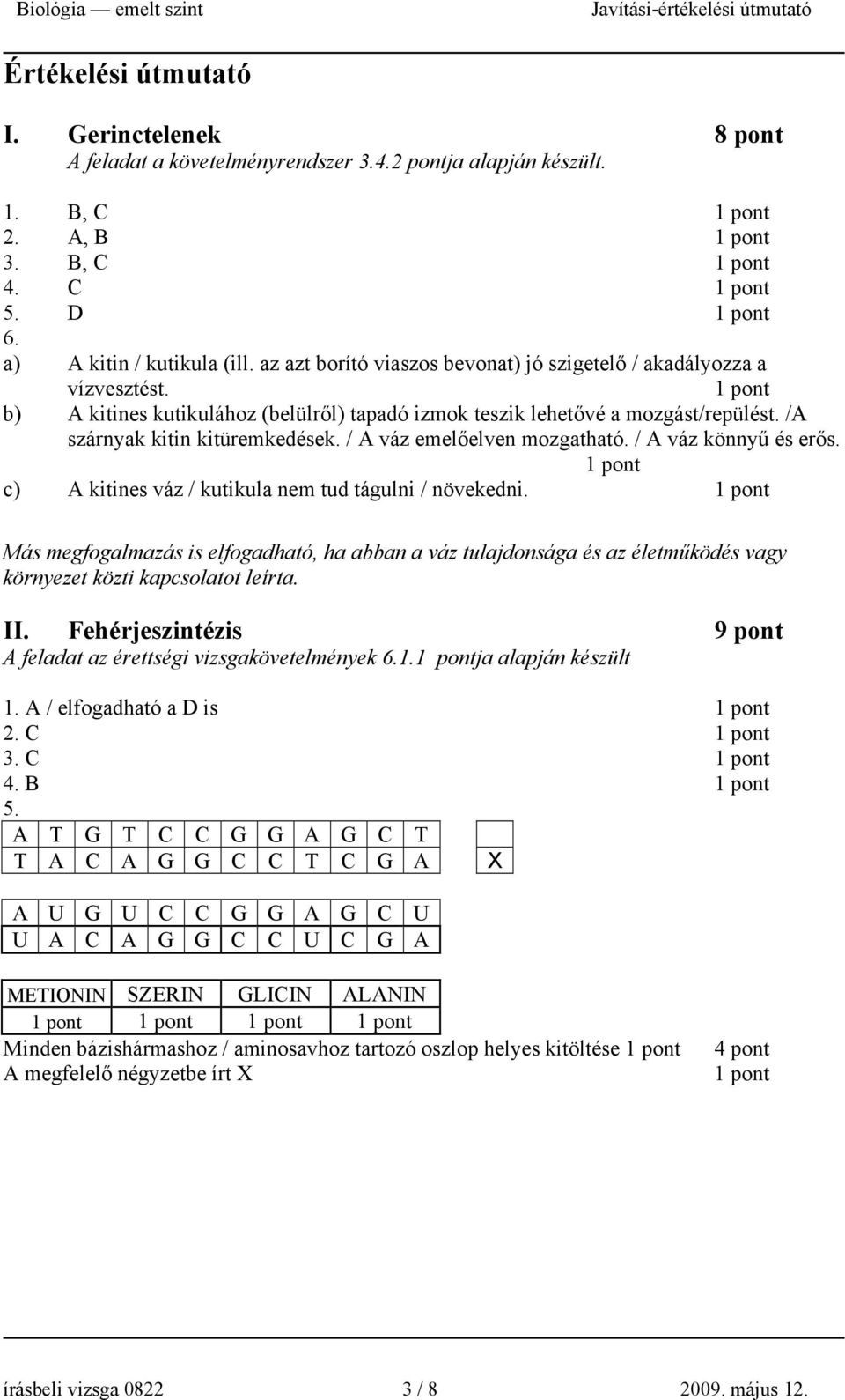 / A váz emelőelven mozgatható. / A váz könnyű és erős. c) A kitines váz / kutikula nem tud tágulni / növekedni.