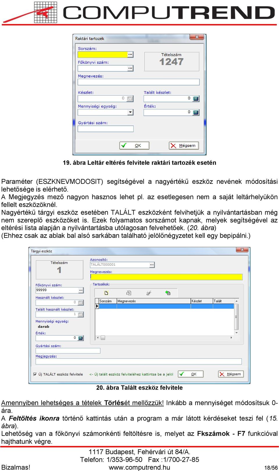 Nagyértékű tárgyi eszköz esetében TALÁLT eszközként felvihetjük a nyilvántartásban még nem szereplő eszközöket is.