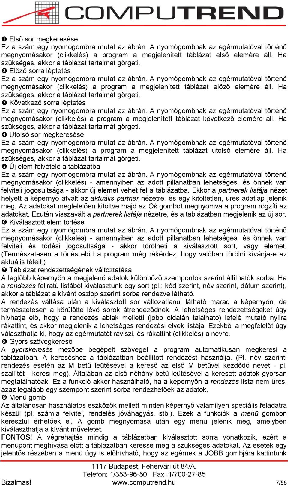 A nyomógombnak az egérmutatóval történő megnyomásakor (clikkelés) a program a megjelenített táblázat előző elemére áll. Ha szükséges, akkor a táblázat tartalmát görgeti.