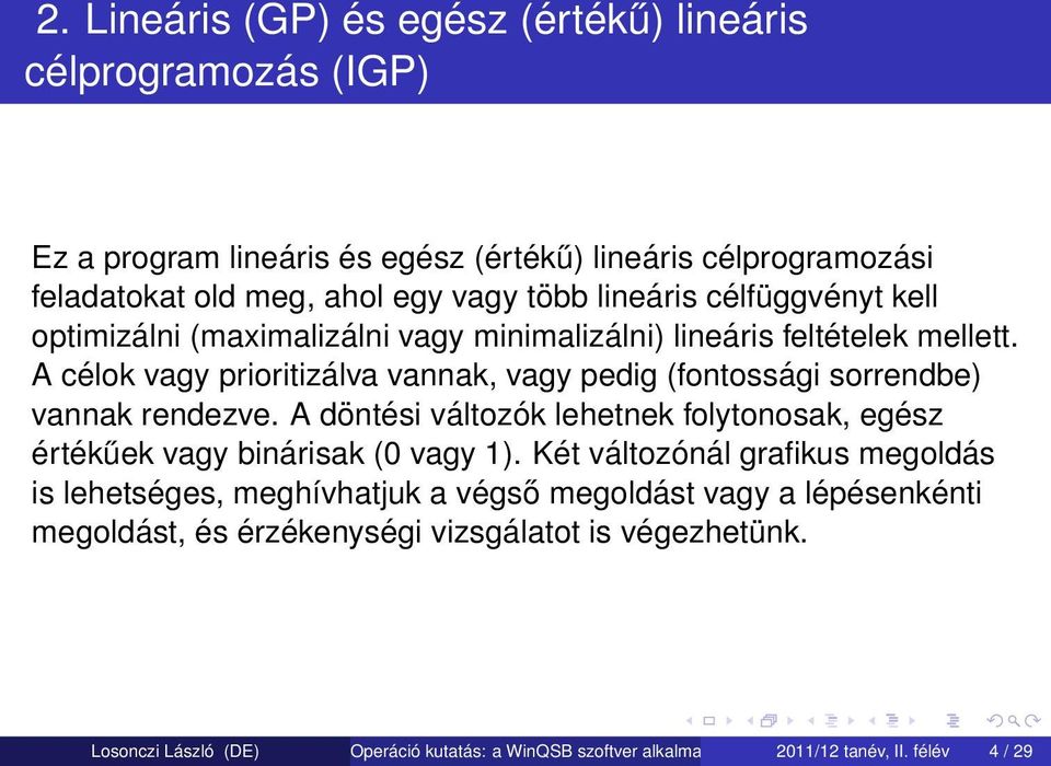 A célok vagy prioritizálva vannak, vagy pedig (fontossági sorrendbe) vannak rendezve. A döntési változók lehetnek folytonosak, egész értékűek vagy binárisak (0 vagy 1).