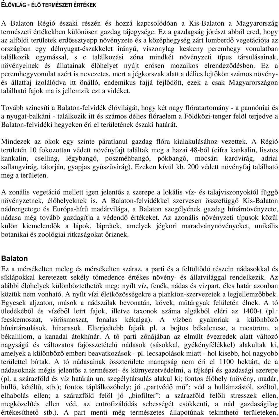 peremhegy vonulatban találkozik egymással, s e találkozási zóna mindkét növényzeti típus társulásainak, növényeinek és állatainak élőhelyet nyújt erősen mozaikos elrendeződésben.