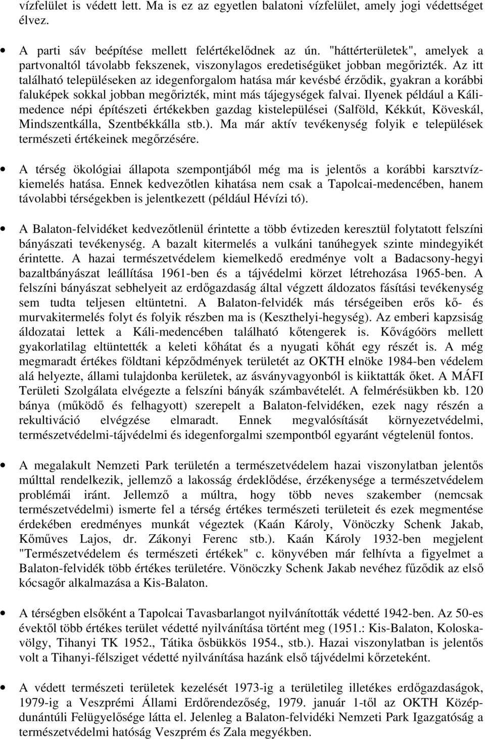 Az itt található településeken az idegenforgalom hatása már kevésbé érződik, gyakran a korábbi faluképek sokkal jobban megőrizték, mint más tájegységek falvai.