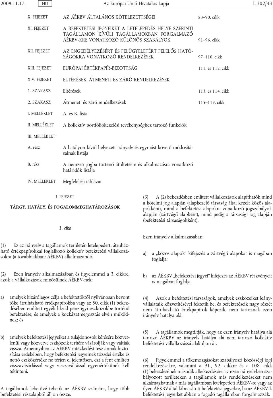 VONATKOZÓ RENDELKEZÉSEK 91 96. cikk 97 110. cikk XIII. FEJEZET EURÓPAI ÉRTÉKPAPÍR-BIZOTTSÁG 111. és 112. cikk XIV. FEJEZET ELTÉRÉSEK, ÁTMENETI ÉS ZÁRÓ RENDELKEZÉSEK 1. SZAKASZ Eltérések 113. és 114.