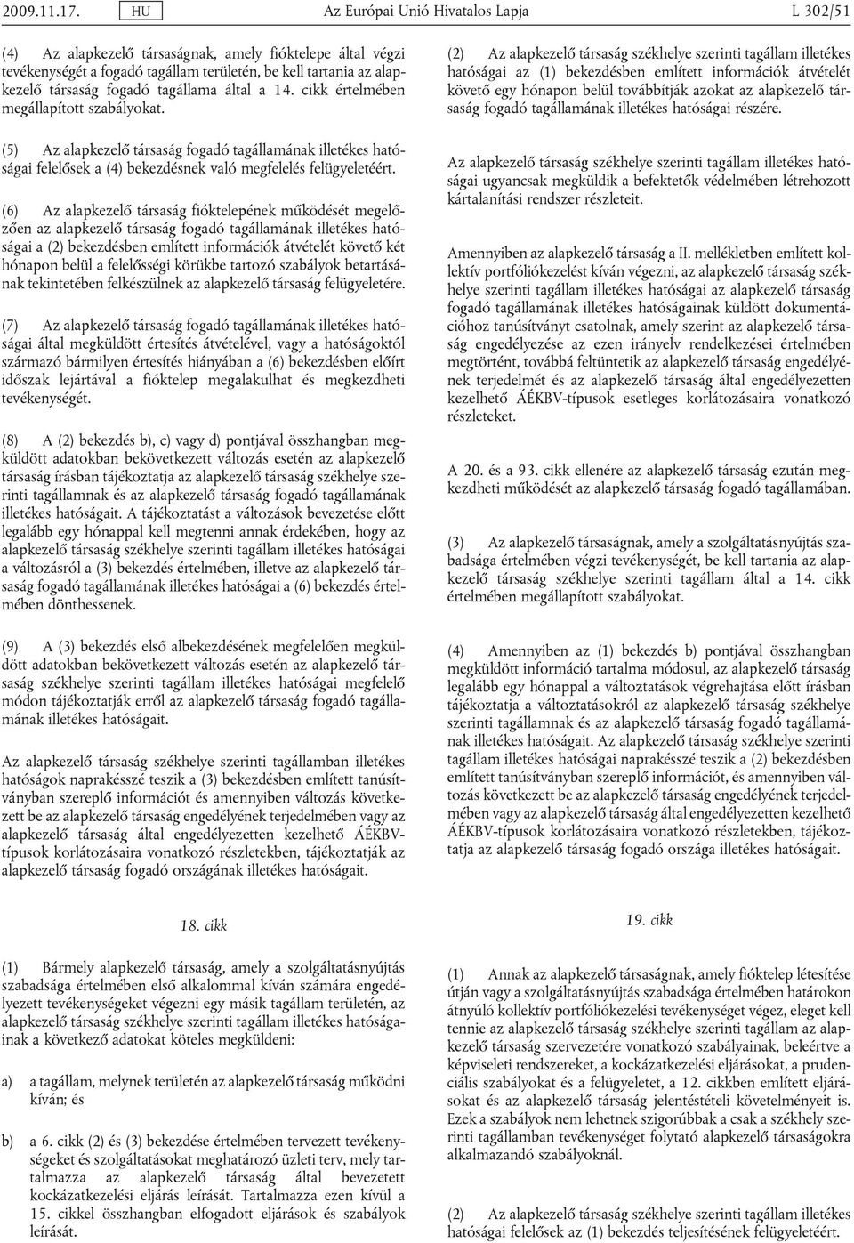 tagállama által a 14. cikk értelmében megállapított szabályokat. (5) Az alapkezelő társaság fogadó tagállamának illetékes hatóságai felelősek a (4) bekezdésnek való megfelelés felügyeletéért.