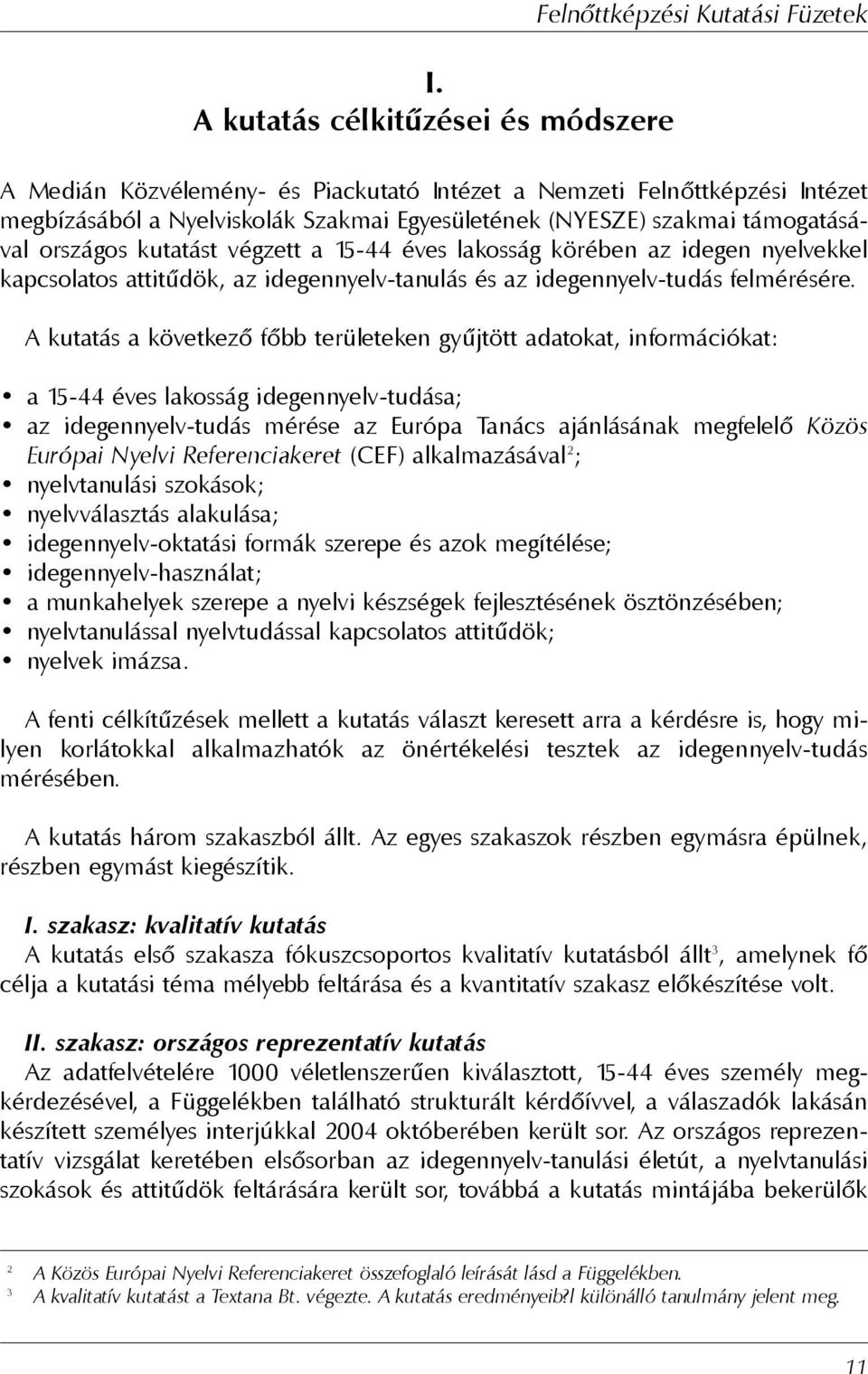 A kutatás a következõ fõbb területeken gyûjtött adatokat, információkat: a 15-44 éves lakosság idegennyelv-tudása; az idegennyelv-tudás mérése az Európa Tanács ajánlásának megfelelõ Közös Európai