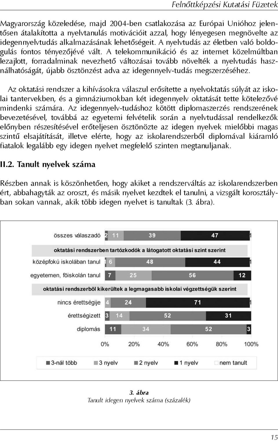 A telekommunikáció és az internet közelmúltban lezajlott, forradalminak nevezhetõ változásai tovább növelték a nyelvtudás használhatóságát, újabb ösztönzést adva az idegennyelv-tudás megszerzéséhez.