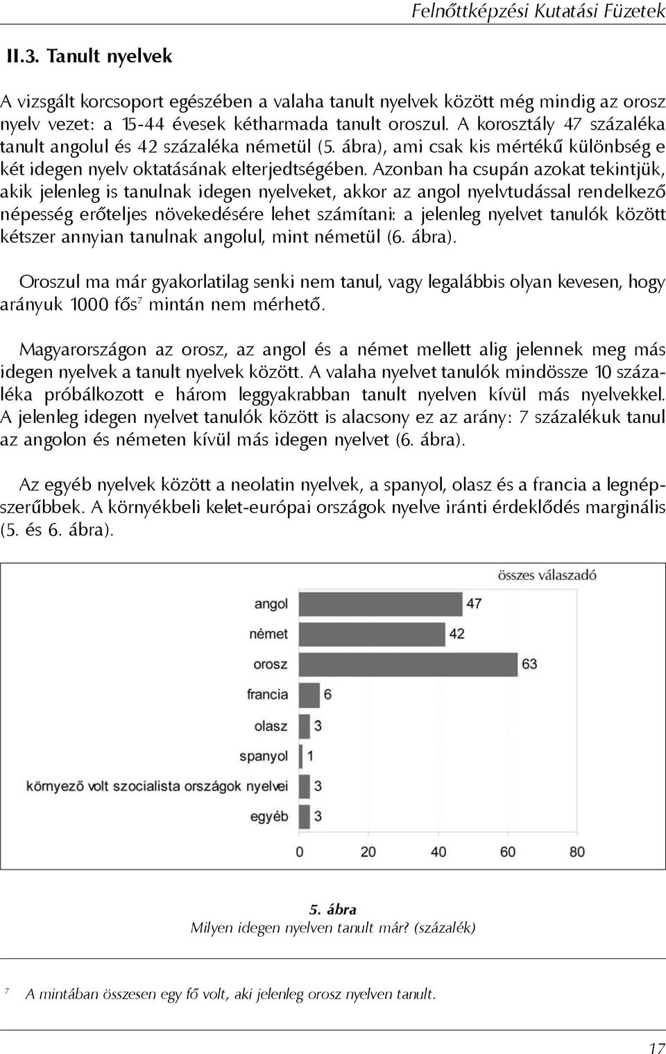 Azonban ha csupán azokat tekintjük, akik jelenleg is tanulnak idegen nyelveket, akkor az angol nyelvtudással rendelkezõ népesség erõteljes növekedésére lehet számítani: a jelenleg nyelvet tanulók