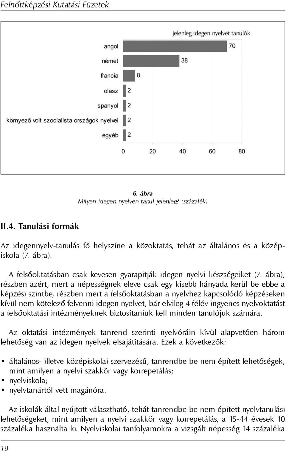 ábra), részben azért, mert a népességnek eleve csak egy kisebb hányada kerül be ebbe a képzési szintbe, részben mert a felsõoktatásban a nyelvhez kapcsolódó képzéseken kívül nem kötelezõ felvenni