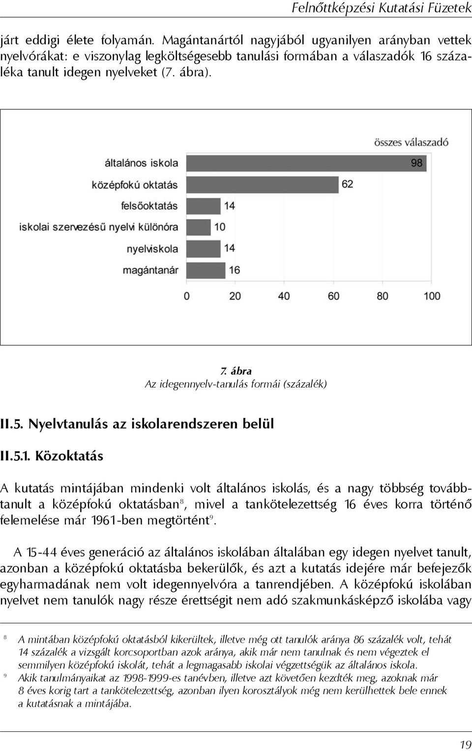 Közoktatás A kutatás mintájában mindenki volt általános iskolás, és a nagy többség továbbtanult a középfokú oktatásban 8, mivel a tankötelezettség 16 éves korra történõ felemelése már 1961-ben