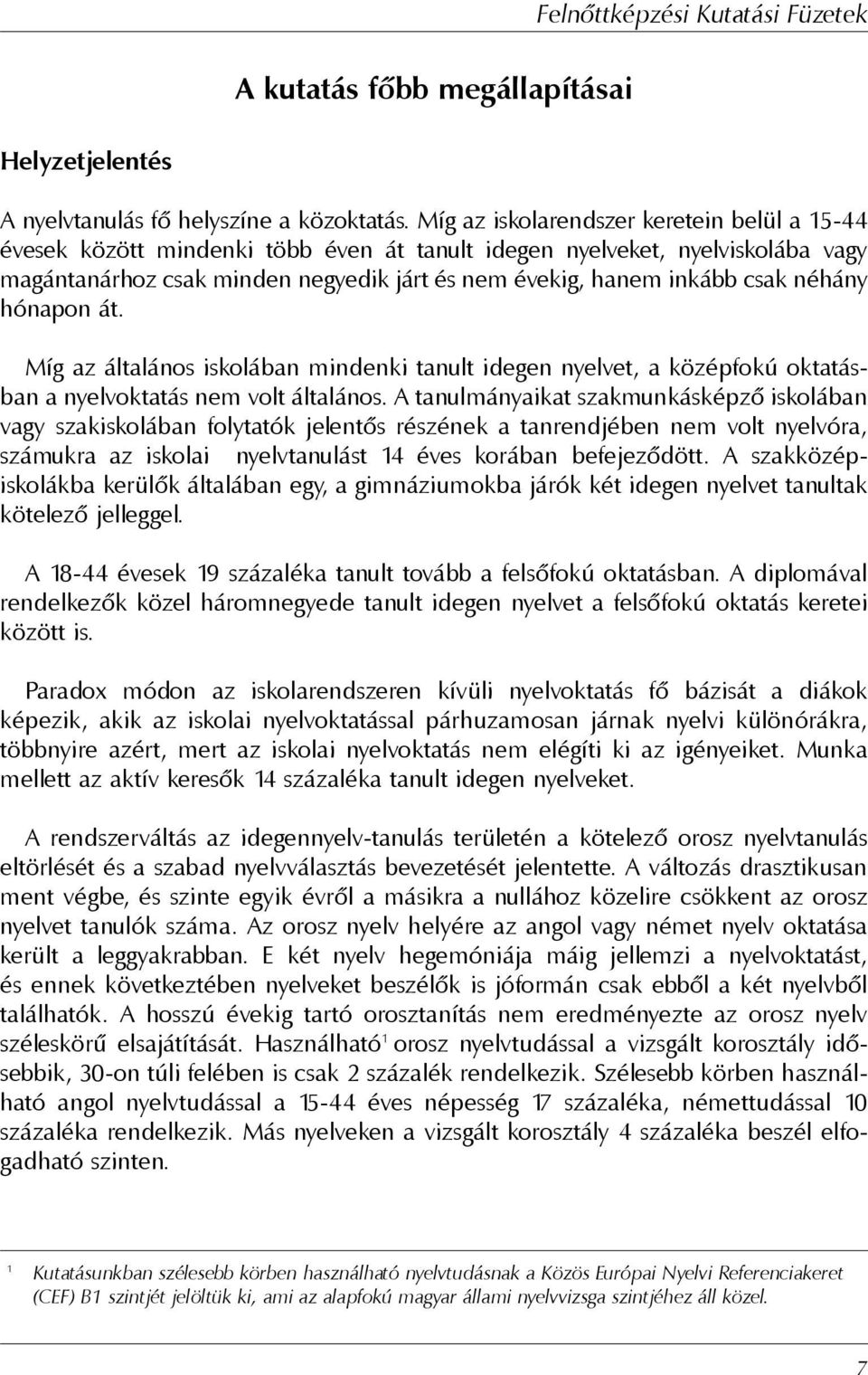 néhány hónapon át. Míg az általános iskolában mindenki tanult idegen nyelvet, a középfokú oktatásban a nyelvoktatás nem volt általános.