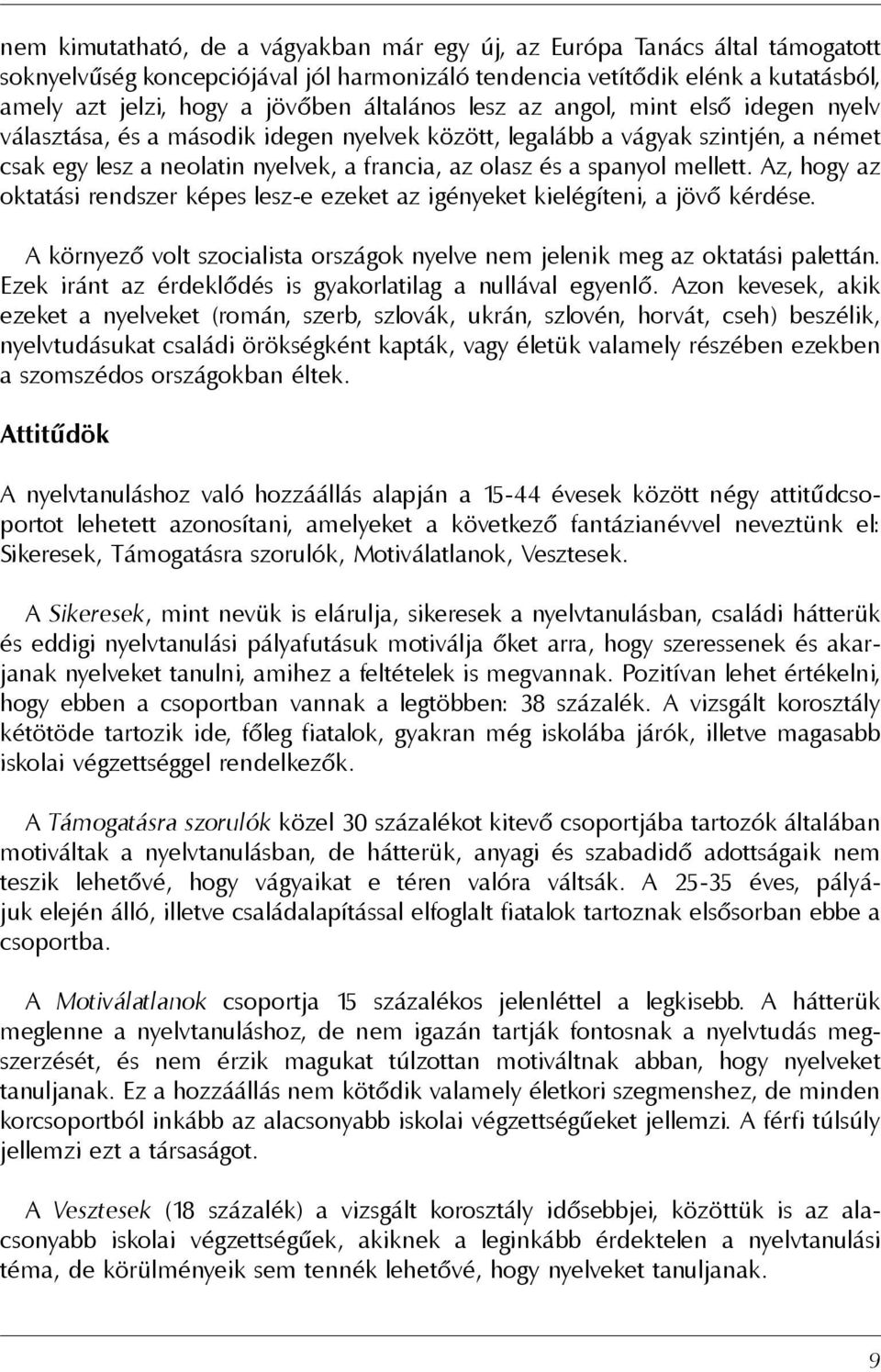 mellett. Az, hogy az oktatási rendszer képes lesz-e ezeket az igényeket kielégíteni, a jövõ kérdése. A környezõ volt szocialista országok nyelve nem jelenik meg az oktatási palettán.