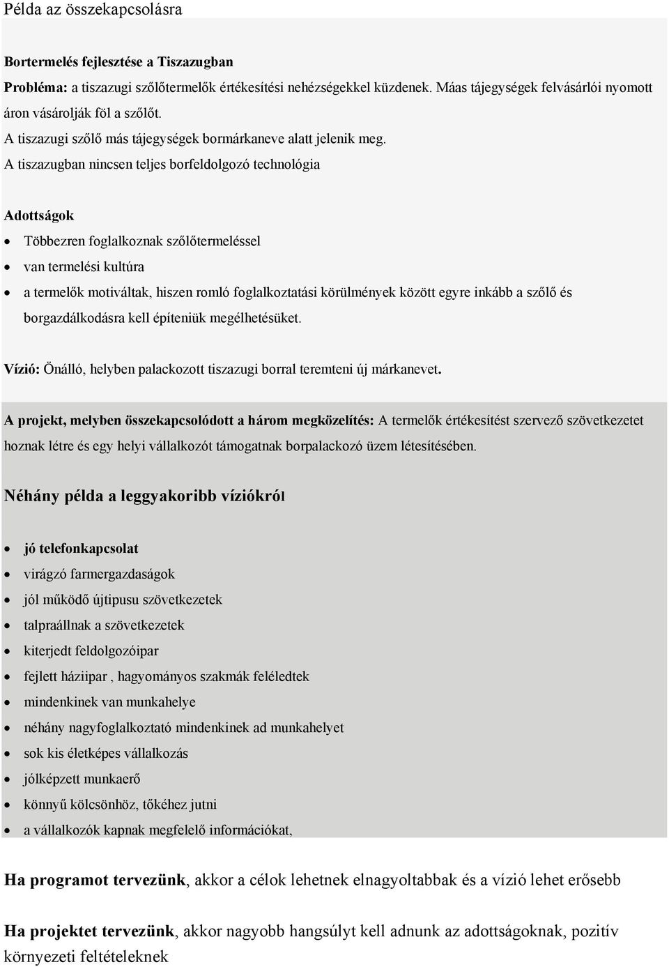 A tiszazugban nincsen teljes borfeldolgozó technológia Adottságok Többezren foglalkoznak szőlőtermeléssel van termelési kultúra a termelők motiváltak, hiszen romló foglalkoztatási körülmények között