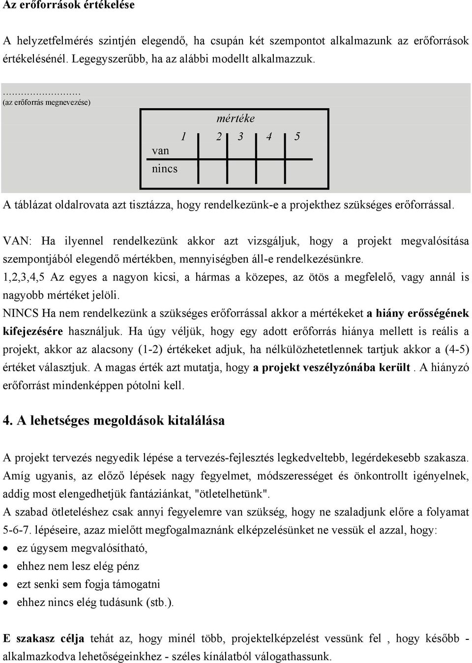 VAN: Ha ilyennel rendelkezünk akkor azt vizsgáljuk, hogy a projekt megvalósítása szempontjából elegendő mértékben, mennyiségben áll-e rendelkezésünkre.