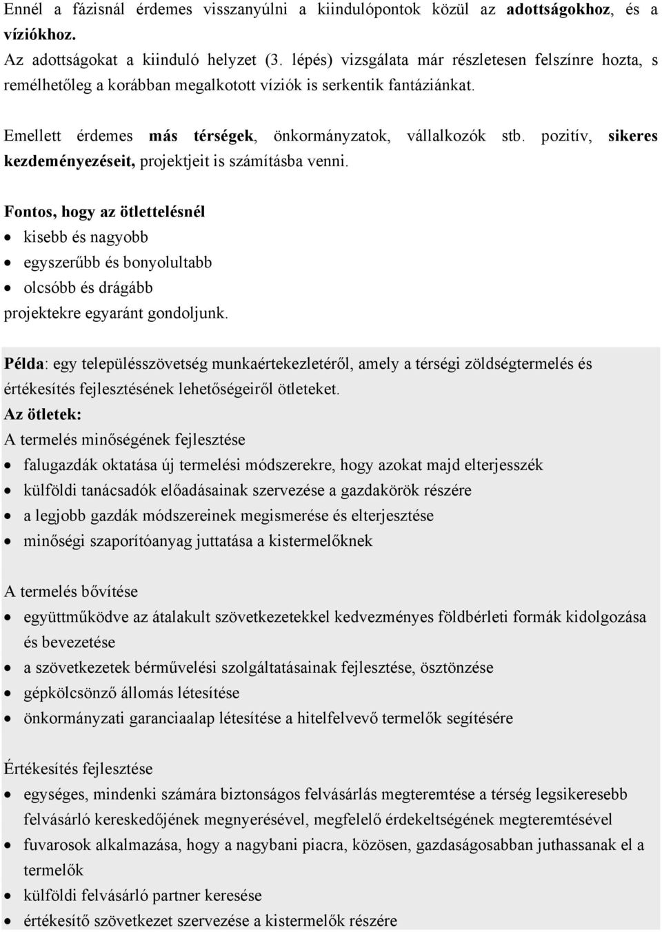 pozitív, sikeres kezdeményezéseit, projektjeit is számításba venni. Fontos, hogy az ötlettelésnél kisebb és nagyobb egyszerűbb és bonyolultabb olcsóbb és drágább projektekre egyaránt gondoljunk.