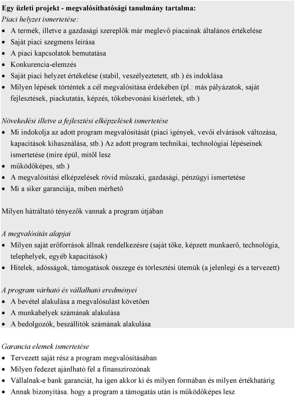 : más pályázatok, saját fejlesztések, piackutatás, képzés, tőkebevonási kísérletek, stb.