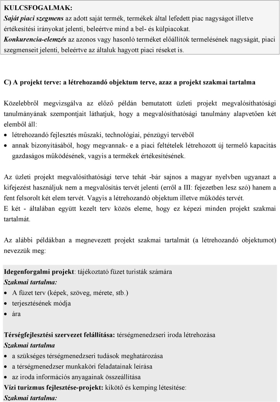 C) A projekt terve: a létrehozandó objektum terve, azaz a projekt szakmai tartalma Közelebbről megvizsgálva az előző példán bemutatott üzleti projekt megvalósíthatósági tanulmányának szempontjait