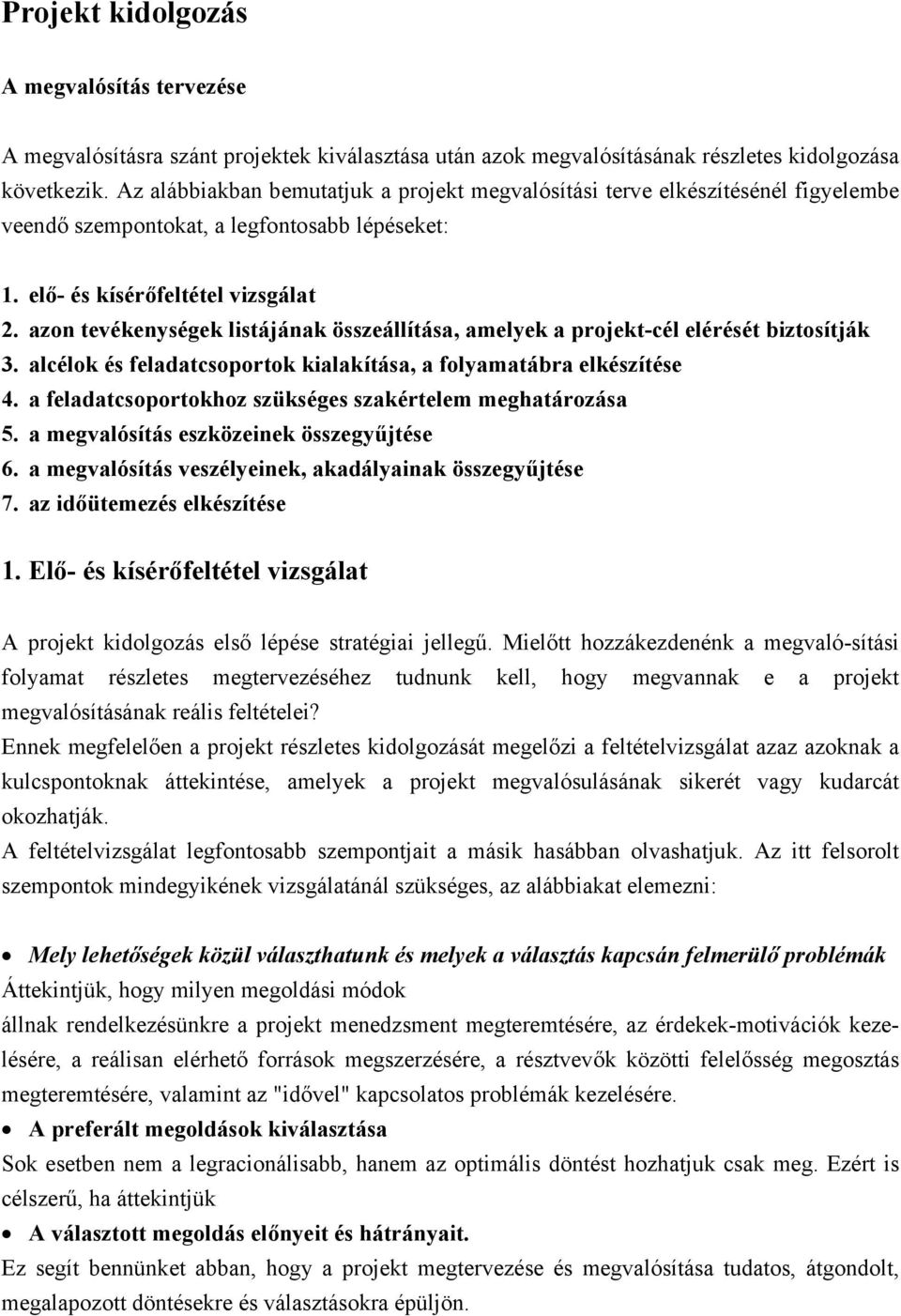 azon tevékenységek listájának összeállítása, amelyek a projekt-cél elérését biztosítják 3. alcélok és feladatcsoportok kialakítása, a folyamatábra elkészítése 4.