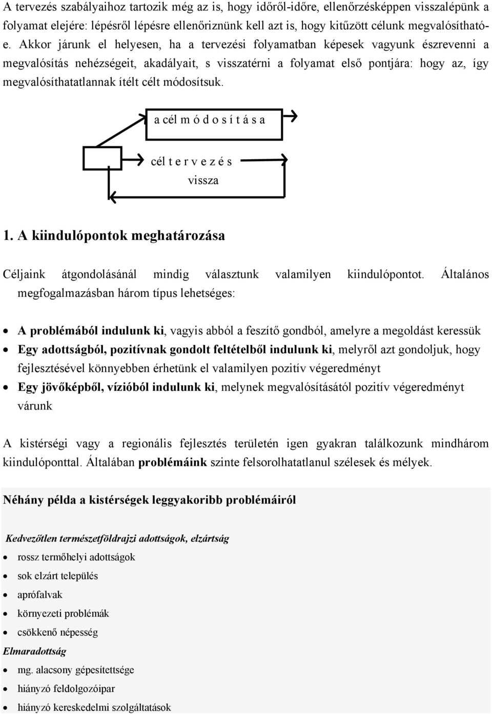 ítélt célt módosítsuk. a cél m ó d o s í t á s a cél t e r v e z é s vissza 1. A kiindulópontok meghatározása Céljaink átgondolásánál mindig választunk valamilyen kiindulópontot.