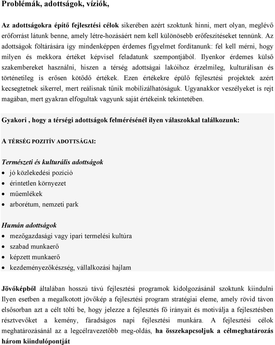 Ilyenkor érdemes külső szakembereket használni, hiszen a térség adottságai lakóihoz érzelmileg, kulturálisan és történetileg is erősen kötődő értékek.