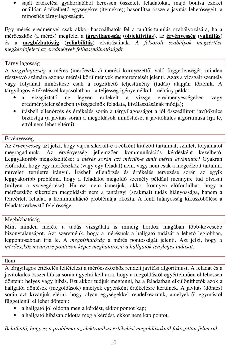 (reliabilitás) elvárásainak. A felsorolt szabályok megsértése megkérdıjelezi az eredmények felhasználhatóságát.