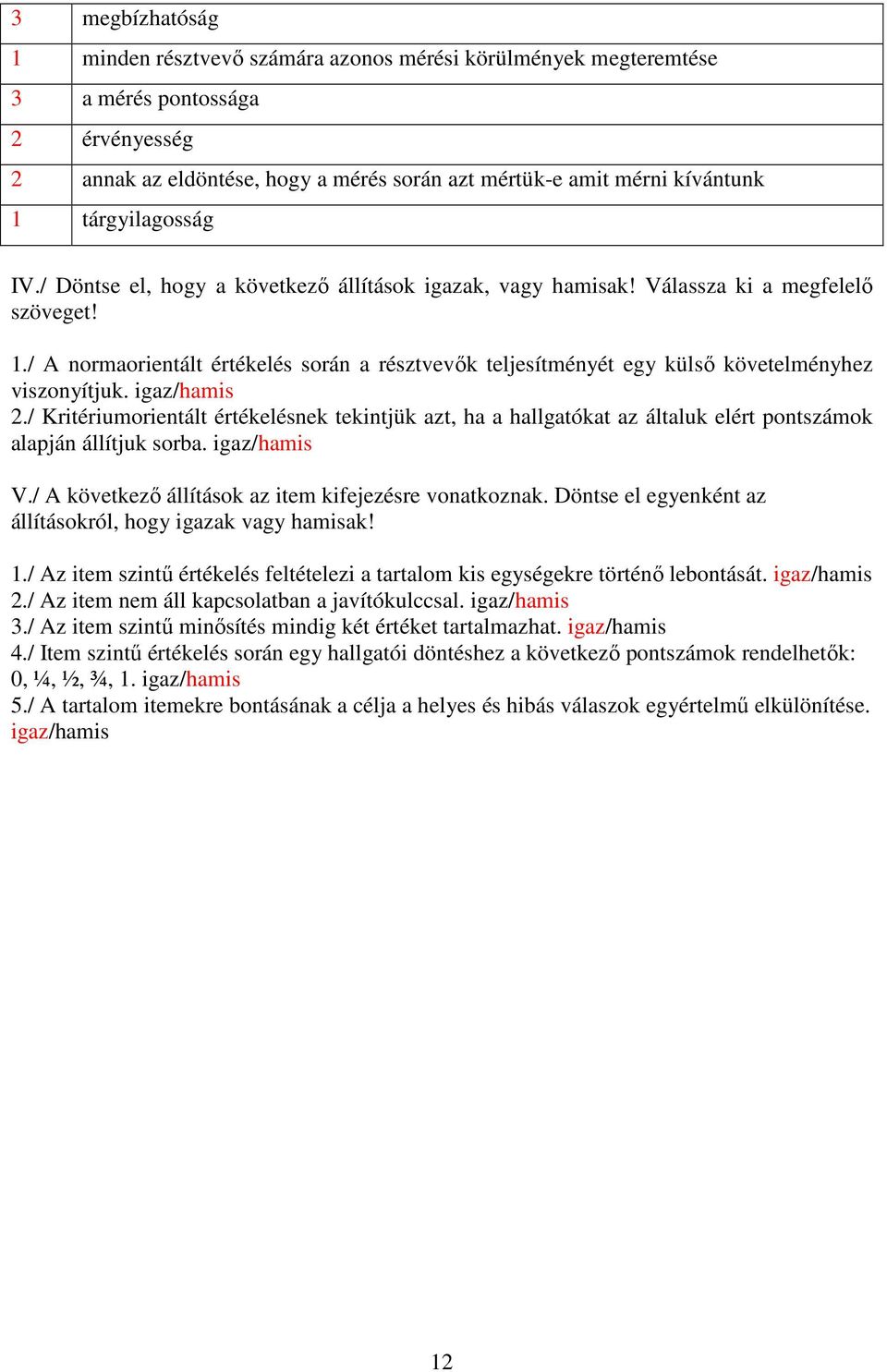 / A normaorientált értékelés során a résztvevık teljesítményét egy külsı követelményhez viszonyítjuk. igaz/hamis 2.