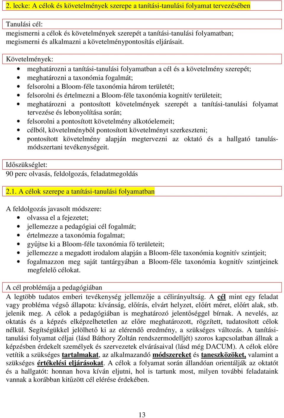 Követelmények: meghatározni a tanítási-tanulási folyamatban a cél és a követelmény szerepét; meghatározni a taxonómia fogalmát; felsorolni a Bloom-féle taxonómia három területét; felsorolni és