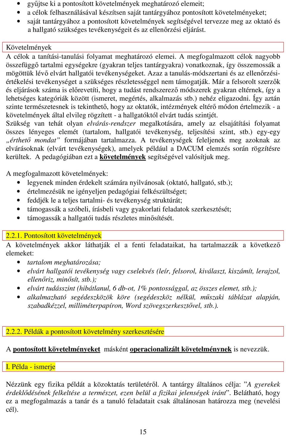 A megfogalmazott célok nagyobb összefüggı tartalmi egységekre (gyakran teljes tantárgyakra) vonatkoznak, így összemossák a mögöttük lévı elvárt hallgatói tevékenységeket.