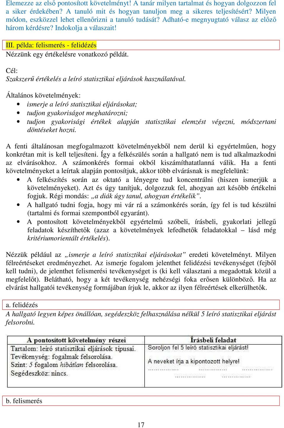 példa: felismerés - felidézés Nézzünk egy értékelésre vonatkozó példát. Cél: Szakszerő értékelés a leíró statisztikai eljárások használatával.