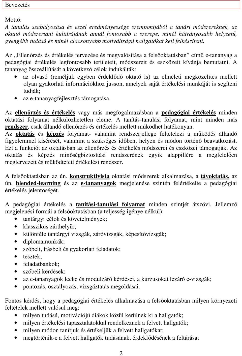 Az Ellenırzés és értékelés tervezése és megvalósítása a felsıoktatásban címő e-tananyag a pedagógiai értékelés legfontosabb területeit, módszereit és eszközeit kívánja bemutatni.