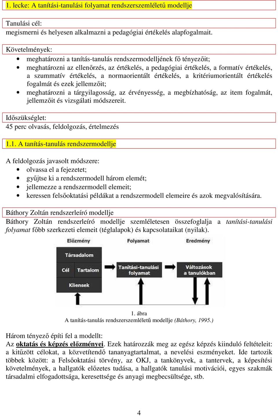 normaorientált értékelés, a kritériumorientált értékelés fogalmát és ezek jellemzıit; meghatározni a tárgyilagosság, az érvényesség, a megbízhatóság, az item fogalmát, jellemzıit és vizsgálati