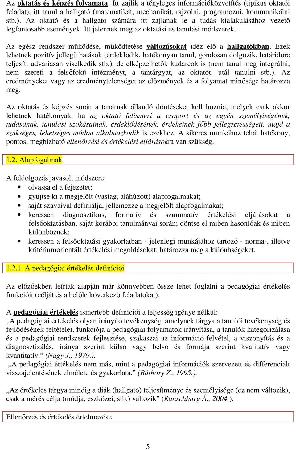 Itt jelennek meg az oktatási és tanulási módszerek. Az egész rendszer mőködése, mőködtetése változásokat idéz elı a hallgatókban.