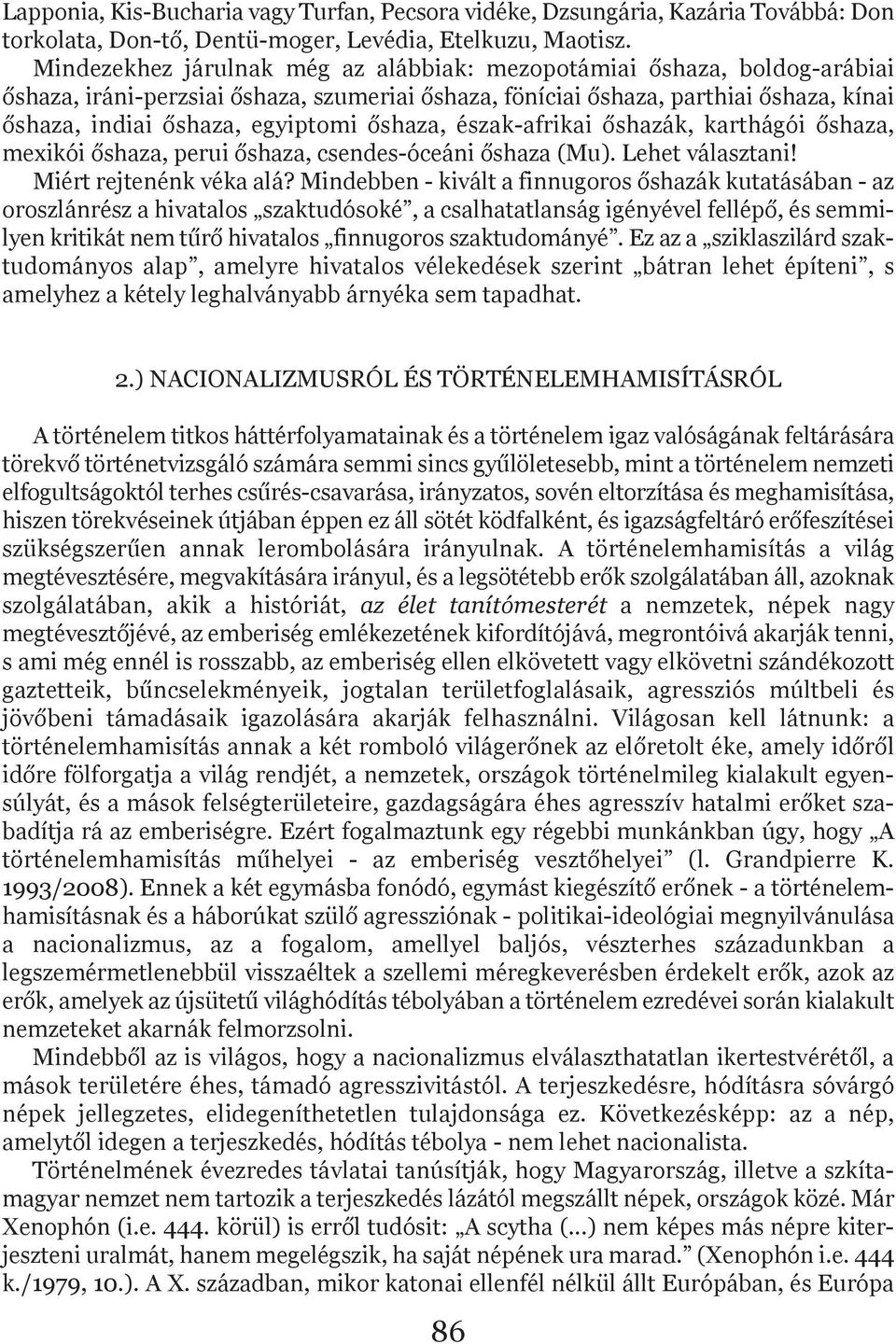 őshaza, észak-afrikai őshazák, karthágói őshaza, mexikói őshaza, perui őshaza, csendes-óceáni őshaza (Mu). Lehet választani! Miért rejtenénk véka alá?