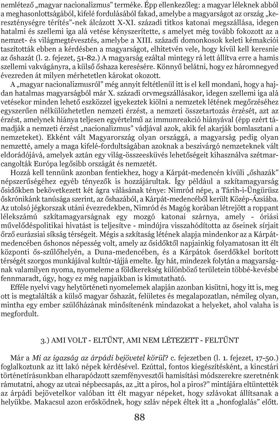 századi titkos katonai megszállása, idegen hatalmi és szellemi iga alá vetése kényszerítette, s amelyet még tovább fokozott az a nemzet- és világmegtévesztés, amelybe a XIII.