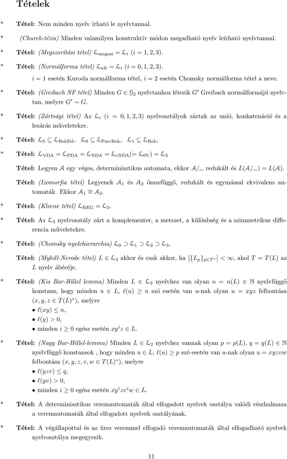Tétel: (Greibach NF tétel) Minden G G 2 nyelvtanhoz létezik G Greibach normálformájú nyelvtan, melyre G G. Tétel: (Zártsági tétel) Az L i lezárás műveletekre.