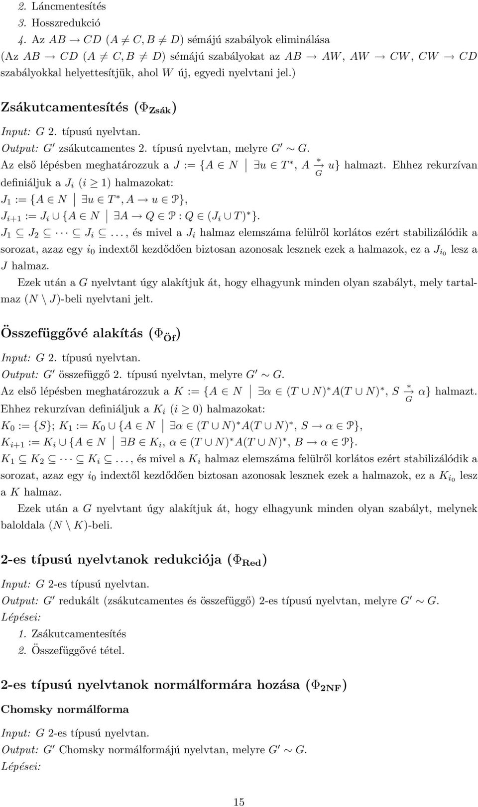 ) Zsákutcamentesítés (Φ Zsák ) Input: G 2. típusú nyelvtan. Output: G zsákutcamentes 2. típusú nyelvtan, melyre G G. Az első lépésben meghatározzuk a J := {A N u T, A u} halmazt.