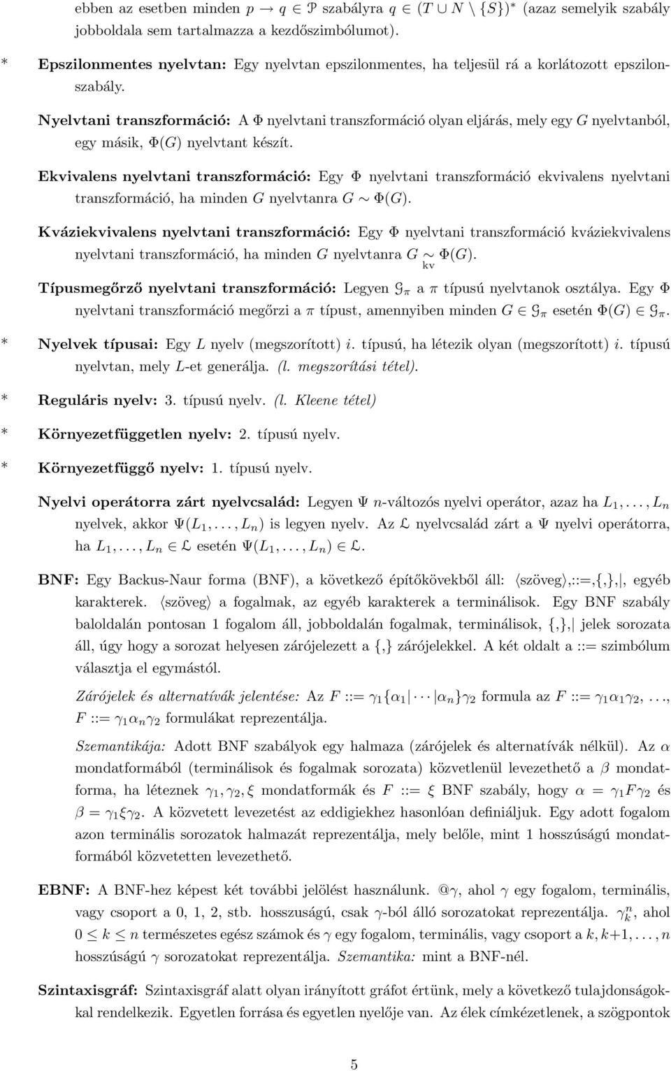 Nyelvtani transzformáció: A Φ nyelvtani transzformáció olyan eljárás, mely egy G nyelvtanból, egy másik, Φ(G) nyelvtant készít.