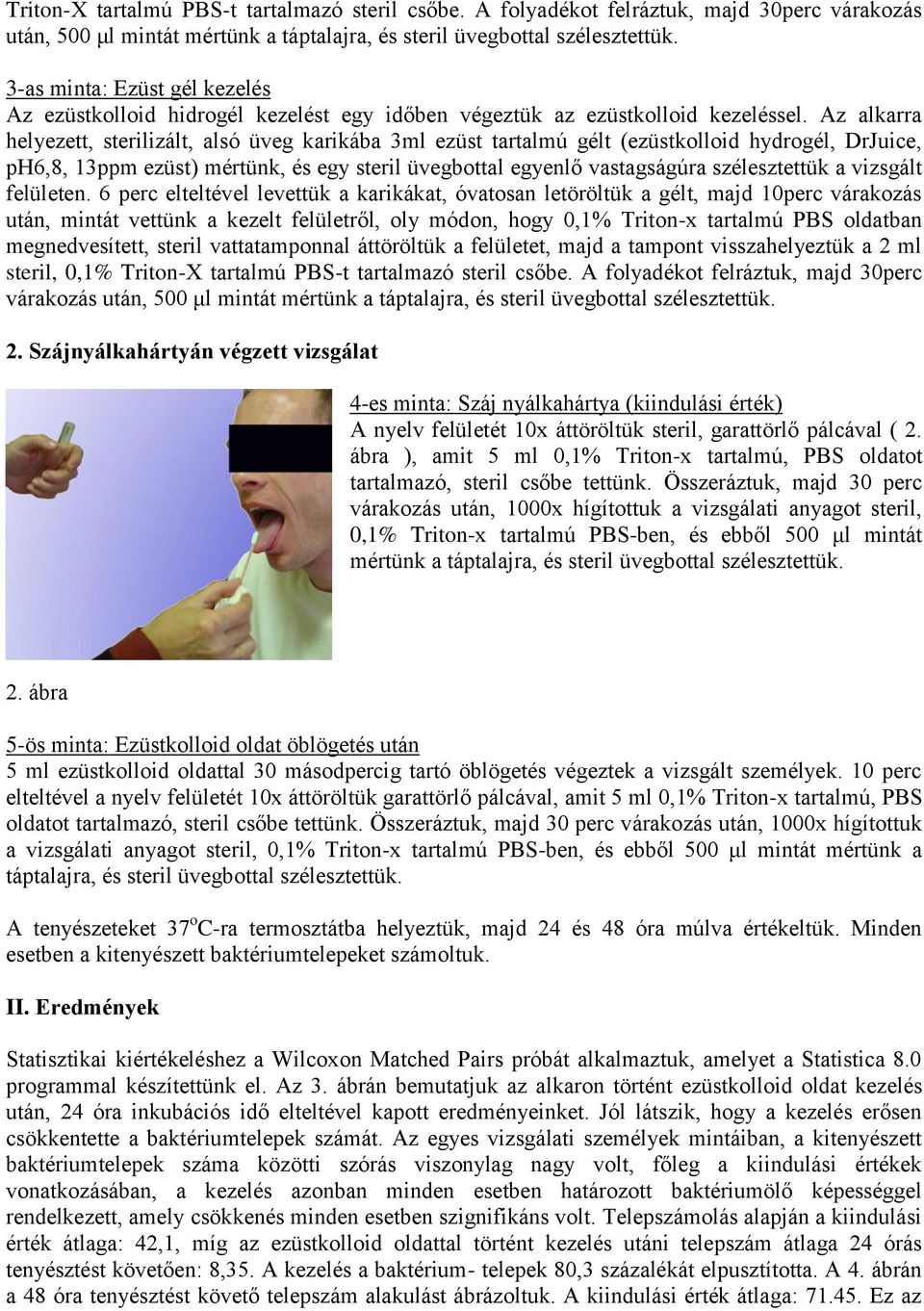 Az alkarra helyezett, sterilizált, alsó üveg karikába ml ezüst tartalmú gélt (ezüstkolloid hydrogél, DrJuice, ph6,8, ppm ezüst) mértünk, és egy steril üvegbottal egyenlő vastagságúra szélesztettük a