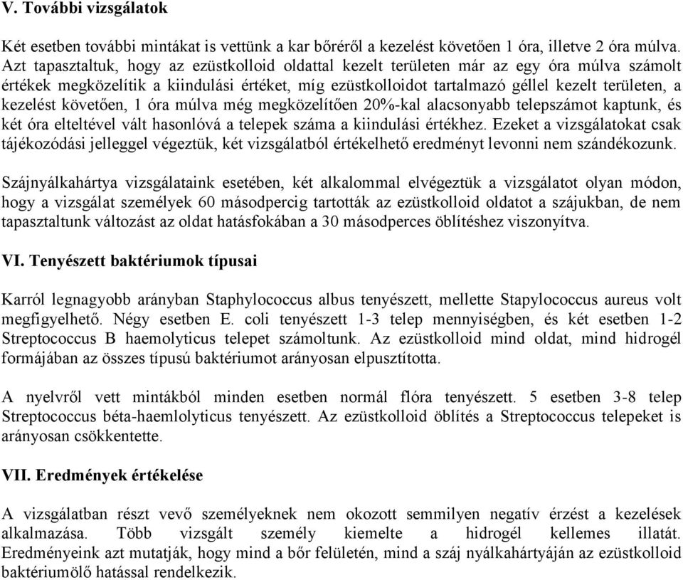 kezelést követően, óra múlva még megközelítően %-kal alacsonyabb telepszámot kaptunk, és két óra elteltével vált hasonlóvá a telepek száma a kiindulási értékhez.