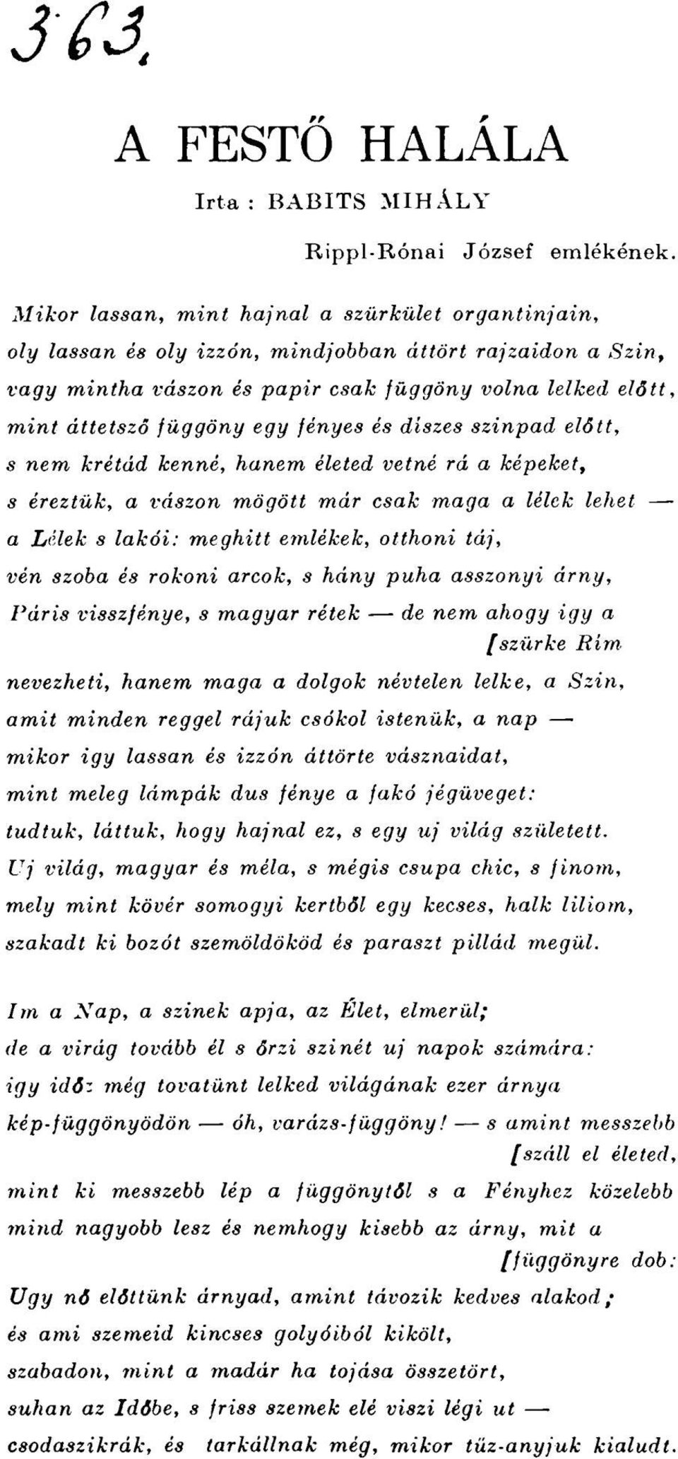 fényes és díszes szinpad előtt, s nem krétád kenné, hanem életed vetné rá a képeket, s éreztük, a vászon mögött már csak maga a lélek lehet a Lélek s lakói: meghitt emlékek, otthoni táj, vén szoba és