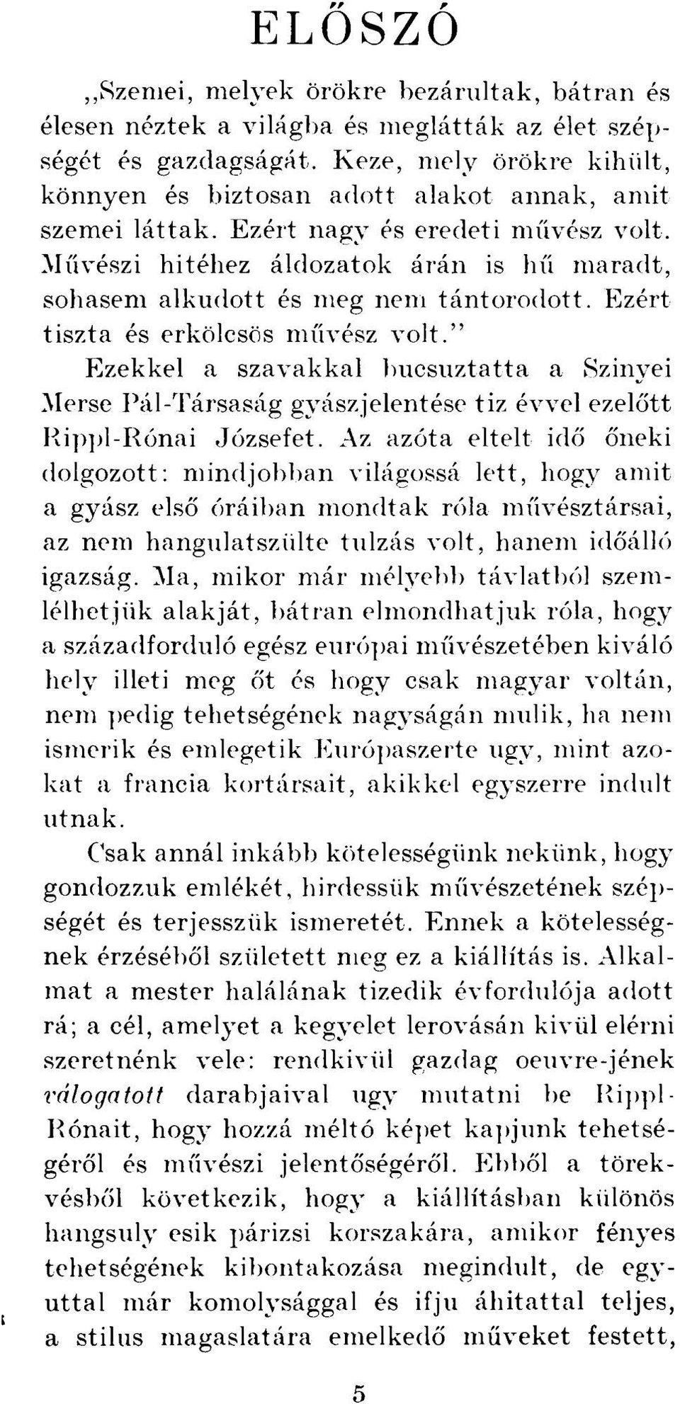 Művészi hitéhez áldozatok árán is hű maradt, sohasem alkudott és meg nem tántorodott. Ezért tiszta és erkölcsös művész volt.