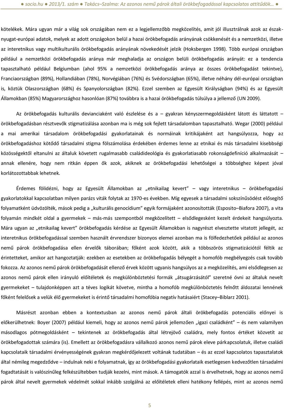 csökkenését és a nemzetközi, illetve az interetnikus vagy multikulturális örökbefogadás arányának növekedését jelzik (Hoksbergen 1998).