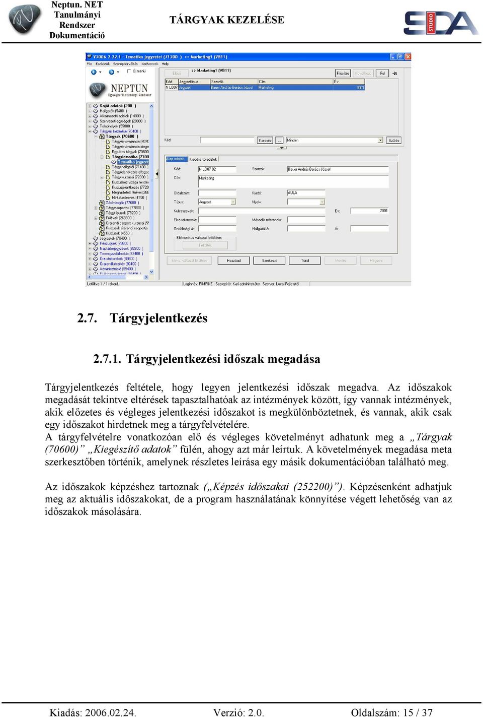 egy időszakot hirdetnek meg a tárgyfelvételére. A tárgyfelvételre vonatkozóan elő és végleges követelményt adhatunk meg a Tárgyak (70600) Kiegészítő adatok fülén, ahogy azt már leírtuk.