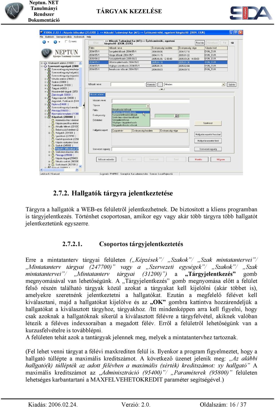 Csoportos tárgyjelentkeztetés Erre a mintatanterv tárgyai felületen ( Képzések / Szakok / Szak mintatantervei / Mintatanterv tárgyai (247700) vagy a Szervezeti egységek / Szakok / Szak mintatantervei