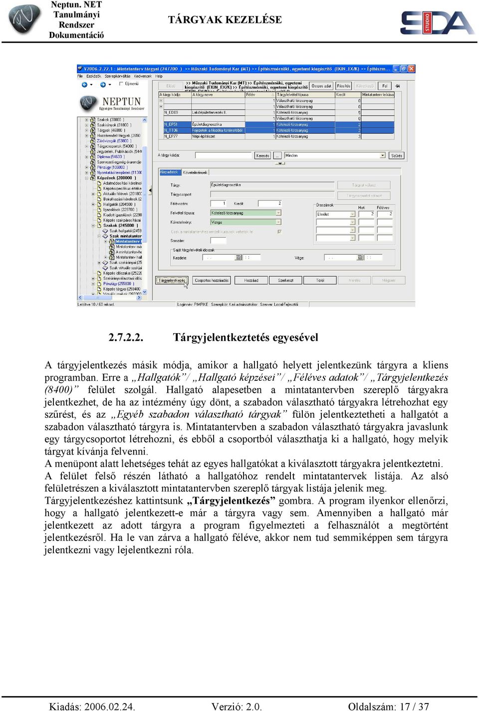 Hallgató alapesetben a mintatantervben szereplő tárgyakra jelentkezhet, de ha az intézmény úgy dönt, a szabadon választható tárgyakra létrehozhat egy szűrést, és az Egyéb szabadon választható tárgyak