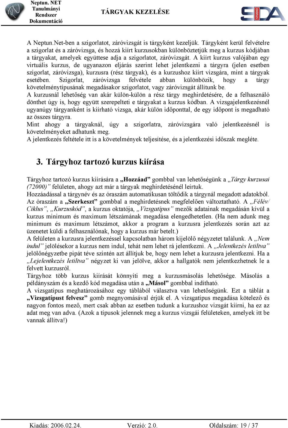 A kiírt kurzus valójában egy virtuális kurzus, de ugyanazon eljárás szerint lehet jelentkezni a tárgyra (jelen esetben szigorlat, záróvizsga), kurzusra (rész tárgyak), és a kurzushoz kiírt vizsgára,
