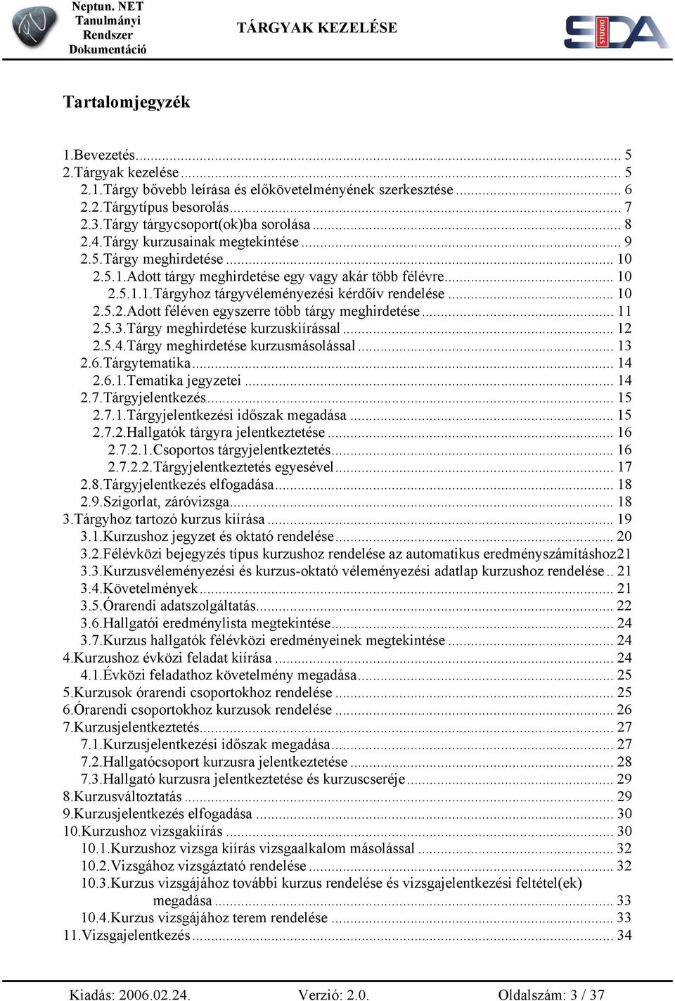 .. 11 2.5.3.Tárgy meghirdetése kurzuskiírással... 12 2.5.4.Tárgy meghirdetése kurzusmásolással... 13 2.6.Tárgytematika... 14 2.6.1.Tematika jegyzetei... 14 2.7.Tárgyjelentkezés... 15 2.7.1.Tárgyjelentkezési időszak megadása.