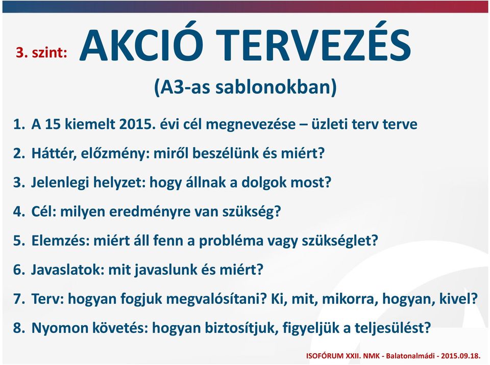 Cél: milyen eredményre van szükség? 5. Elemzés: miért áll fenn a probléma vagy szükséglet? 6.