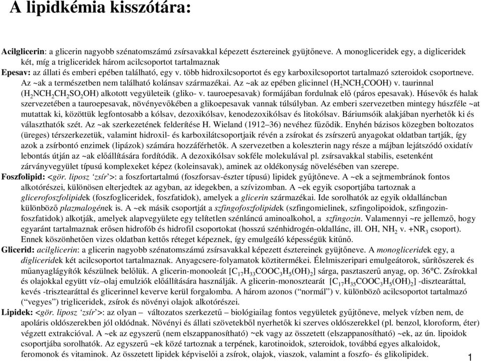 több hidroxilcsoportot és egy karboxilcsoportot tartalmazó szteroidok csoportneve. Az ~ak a természetben nem található kolánsav származékai. Az ~ak az epében glicinnel ( 2 NC 2 C) v.